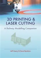 3D Printing & Laser Cutting: A Railway Modelling Companion (Geary Jeff)(Pevná vazba)