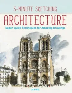 5-Minute Sketching -- Architecture: Super-Quick Techniques for Amazing Drawings (Steel Liz)(Paperback)