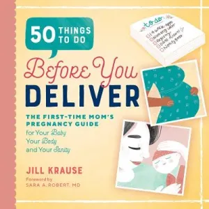 50 Things to Do Before You Deliver: The First Time Moms Pregnancy Guide (Krause Jill)(Paperback)