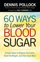 60 Ways to Lower Your Blood Sugar: Simple Steps to Reduce the Carbs, Shed the Weight, and Feel Great Now! (Pollock Dennis)(Paperback)