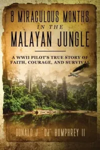 8 Miraculous Months in the Malayan Jungle: A WWII Pilot's True Story of Faith, Courage, and Survival (Humphrey Donald J. Dj II)(Paperback)