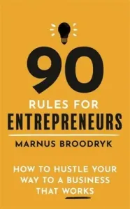 90 Rules for Entrepreneurs: How to Hustle Your Way to a Business That Works (Broodryk Marnus)(Paperback)