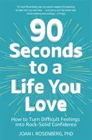 90 Seconds to a Life You Love - How to Turn Difficult Feelings into Rock-Solid Confidence (Rosenberg Dr Joan)(Paperback / softback)