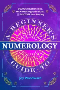 A Beginner's Guide to Numerology: Decode Relationships, Maximize Opportunities, and Discover Your Destiny (Woodward Joy)(Paperback)