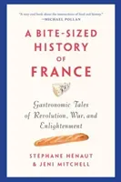A Bite-Sized History of France: Gastronomic Tales of Revolution, War, and Enlightenment (Hnaut Stphane)(Paperback)