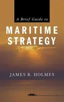A Brief Guide to Maritime Strategy (Holmes James R.)(Paperback)