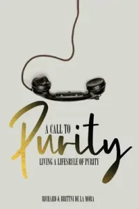 A Call to Purity: Living a Lifestyle of Purity (de la Mora Richard And Brittni)(Paperback)