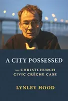 A City Possessed: The Christchurch Civic Creche Case (Hood Lynley)(Paperback)