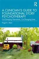 A Clinician's Guide to Foundational Story Psychotherapy: Co-Changing Narratives, Co-Changing Lives (Marr Hugh K.)(Paperback)