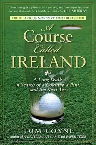 A Course Called Ireland: A Long Walk in Search of a Country, a Pint, and the Next Tee (Coyne Tom)(Paperback)