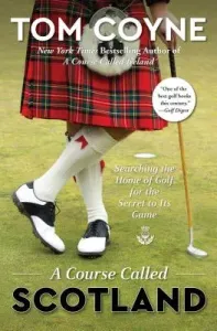 A Course Called Scotland: Searching the Home of Golf for the Secret to Its Game (Coyne Tom)(Paperback)