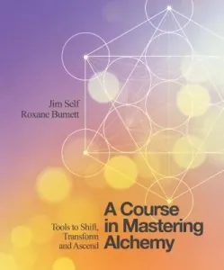 A Course in Mastering Alchemy: Tools to Shift, Transform and Ascend (Self Jim)(Paperback)