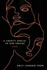 A Cruelty Special to Our Species: Poems (Yoon Emily Jungmin)(Paperback)