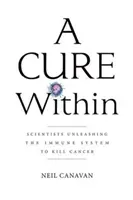 A Cure Within: Scientists Unleashing the Immune System to Kill Cancer (Canavan Neil)(Paperback)