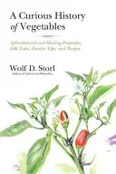 A Curious History of Vegetables: Aphrodisiacal and Healing Properties, Folk Tales, Garden Tips, and Recipes (Storl Wolf D.)(Paperback)