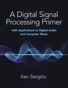 A Digital Signal Processing Primer: With Applications to Digital Audio and Computer Music (Steiglitz Kenneth)(Paperback)
