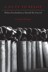 A Duty to Resist: When Disobedience Should Be Uncivil (Delmas Candice)(Paperback)