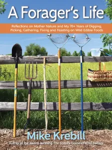 A Forager's Life: Reflections on Mother Nature and My 70+ Years of Digging, Picking, Gathering, Fixing and Feasting on Wild Edible Foods (Krebill Mike)(Paperback)