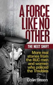 A Force Like No Other: The Next Shift: More Real Stories from the Ruc Men and Women Who Policed the Troubles (Breen Colin)(Paperback)