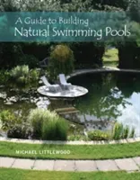 A Guide to Building Natural Swimming Pools (Littlewood Michael)(Pevná vazba)