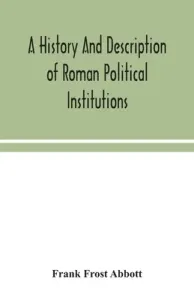A history and description of Roman political institutions (Frost Abbott Frank)(Paperback)