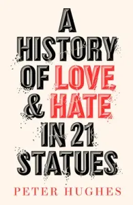 A History of Love and Hate in 21 Statues (Hughes Peter)(Pevná vazba)