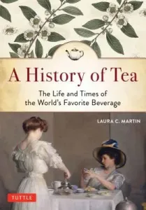 A History of Tea: The Life and Times of the World's Favorite Beverage (Martin Laura C.)(Paperback)