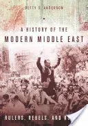 A History of the Modern Middle East: Rulers, Rebels, and Rogues (Anderson Betty S.)(Paperback)