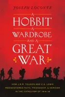 A Hobbit, a Wardrobe, and a Great War: How J.R.R. Tolkien and C.S. Lewis Rediscovered Faith, Friendship, and Heroism in the Cataclysm of 1914-1918 (Loconte Joseph)(Paperback)