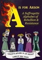 A is for Arson - A Suffragette Alphabet of Rebellion & Resistance (Joslin Jack)(Paperback / softback)