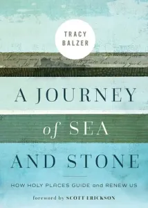 A Journey of Sea and Stone: How Holy Places Guide and Renew Us (Balzer Tracy)(Paperback)