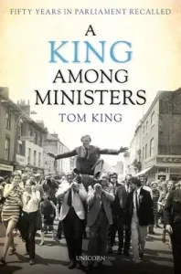 A King Among Ministers: Fifty Years in Parliament Recalled (King Tom)(Pevná vazba)