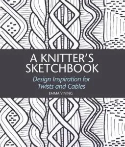 A Knitter's Sketchbook: Design Inspiration for Twists and Cables (Vining Emma)(Pevná vazba)