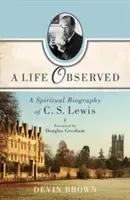 A Life Observed: A Spiritual Biography of C. S. Lewis (Brown Devin)(Paperback)