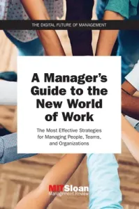 A Manager's Guide to the New World of Work: The Most Effective Strategies for Managing People, Teams, and Organizations (Mit Sloan Management Review)(Paperback)
