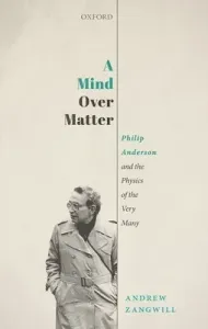 A Mind Over Matter: Philip Anderson and the Physics of the Very Many (Zangwill Andrew)(Pevná vazba)