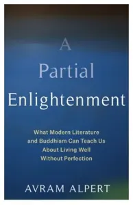 A Partial Enlightenment: What Modern Literature and Buddhism Can Teach Us about Living Well Without Perfection (Alpert Avram)(Paperback)