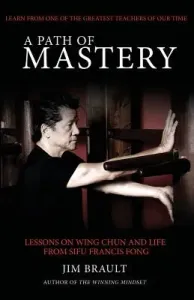 A Path of Mastery: Lessons on Wing Chun and Life from Sifu Francis Fong (Brault Jim)(Paperback)