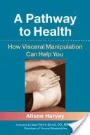 A Pathway to Health: How Visceral Manipulation Can Help You (Harvey Alison)(Paperback)