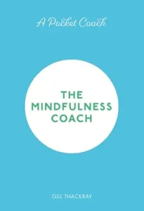 A Pocket Coach: The Mindfulness Coach, Volume 6 (Thackray Gill)(Pevná vazba)