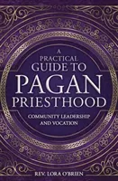 A Practical Guide to Pagan Priesthood: Community Leadership and Vocation (O'Brien Lora)(Paperback)