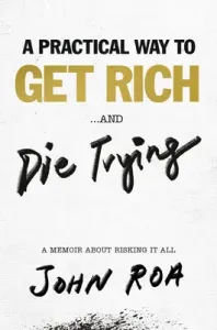 A Practical Way to Get Rich . . . and Die Trying: A Memoir about Risking It All (Roa John)(Pevná vazba)