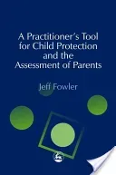 A Practitioners' Tool for Child Protection and the Assessment of Parents (Fowler Jeff)(Paperback)