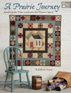A Prairie Journey: Small Quilts That Celebrate the Pioneer Spirit (Tracy Kathleen)(Paperback)