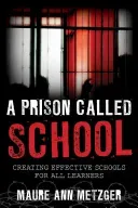 A Prison Called School: Creating Effective Schools for All Learners (Metzger Maure Ann)(Paperback)