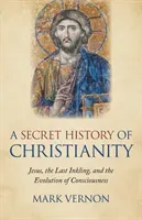 A Secret History of Christianity: Jesus, the Last Inkling, and the Evolution of Consciousness (Vernon Mark)(Paperback)