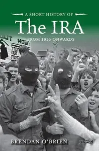 A Short History of the IRA: From 1916 Onwards (O'Brien Brendan)(Paperback)