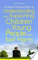 A Short Introduction to Understanding and Supporting Children and Young People Who Self-Harm (Fitzpatrick Carol)(Paperback)