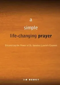 A Simple, Life-Changing Prayer: Discovering the Power of St. Ignatius Loyola's Examen (Manney Jim)(Paperback)