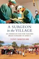 A Surgeon in the Village: An American Doctor Teaches Brain Surgery in Africa (Bartelme Tony)(Paperback)